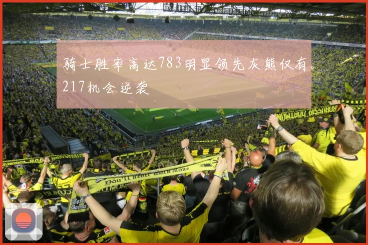 骑士胜率高达783明显领先灰熊仅有217机会逆袭
