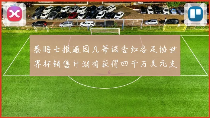 泰晤士报道因凡蒂诺告知各足协世界杯销售计划将获得四千万美元支持