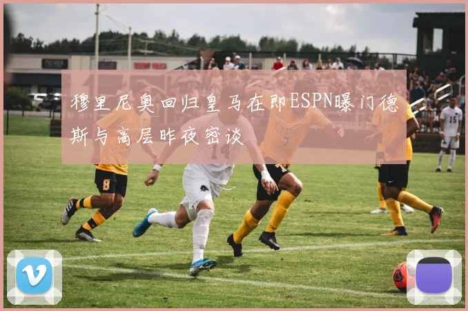 穆里尼奥回归皇马在即ESPN曝门德斯与高层昨夜密谈