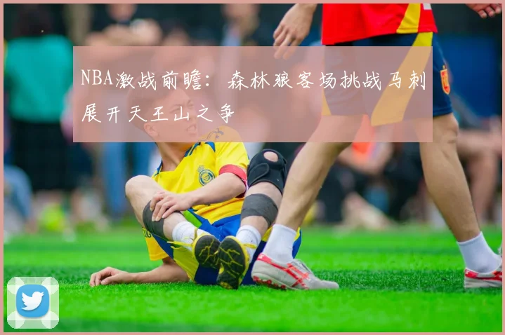 NBA激战前瞻：森林狼客场挑战马刺展开天王山之争